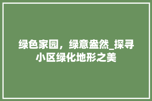 绿色家园，绿意盎然_探寻小区绿化地形之美