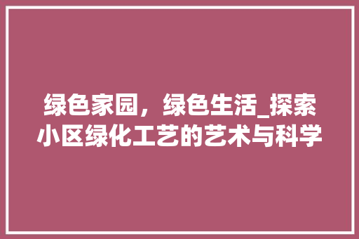 绿色家园，绿色生活_探索小区绿化工艺的艺术与科学