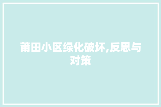 莆田小区绿化破坏,反思与对策 园艺知识