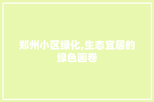 郑州小区绿化,生态宜居的绿色画卷