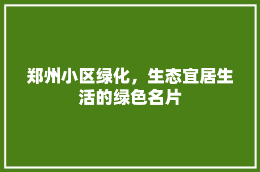 郑州小区绿化，生态宜居生活的绿色名片