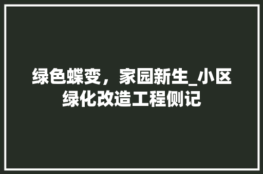 绿色蝶变，家园新生_小区绿化改造工程侧记