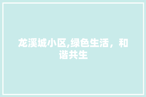 龙溪城小区,绿色生活，和谐共生