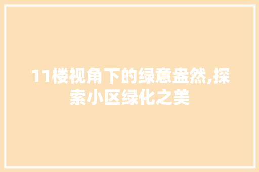 11楼视角下的绿意盎然,探索小区绿化之美 灌溉方法