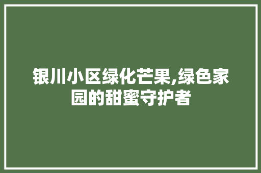 银川小区绿化芒果,绿色家园的甜蜜守护者