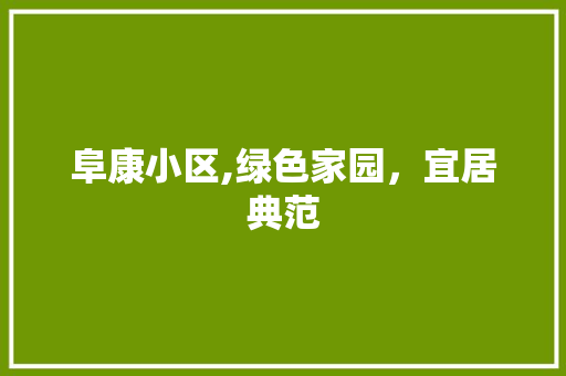 阜康小区,绿色家园，宜居典范 灌溉技术