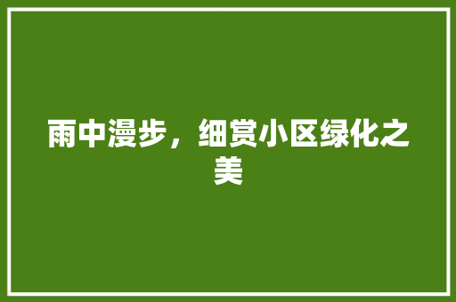 雨中漫步，细赏小区绿化之美 土壤管理