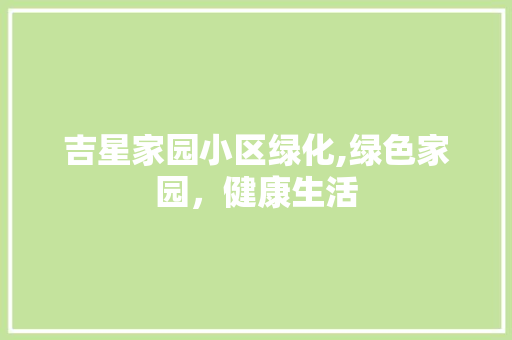 吉星家园小区绿化,绿色家园，健康生活