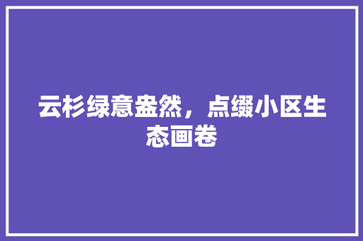 云杉绿意盎然，点缀小区生态画卷