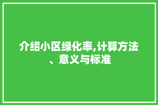 介绍小区绿化率,计算方法、意义与标准