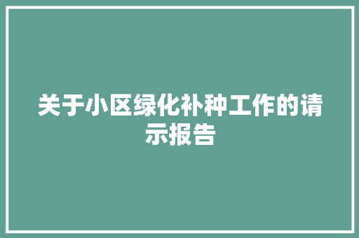 关于小区绿化补种工作的请示报告 园艺知识