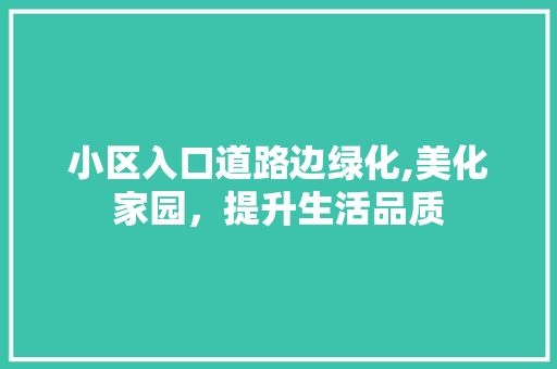 小区入口道路边绿化,美化家园，提升生活品质 土壤管理