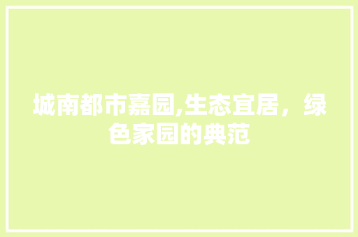城南都市嘉园,生态宜居，绿色家园的典范 爬藤植物