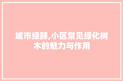 城市绿肺,小区常见绿化树木的魅力与作用