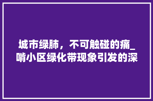 城市绿肺，不可触碰的痛_啃小区绿化带现象引发的深思