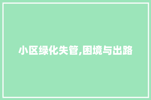小区绿化失管,困境与出路 养护技巧