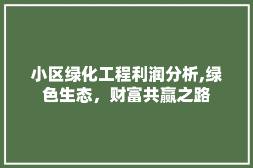 小区绿化工程利润分析,绿色生态，财富共赢之路