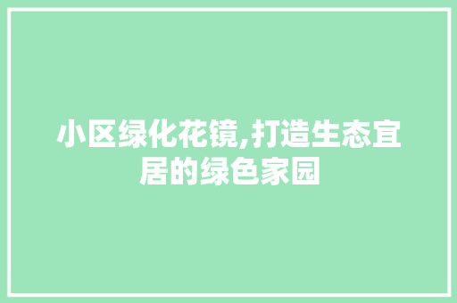小区绿化花镜,打造生态宜居的绿色家园