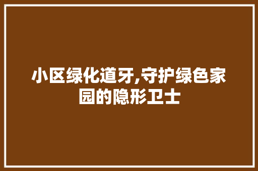 小区绿化道牙,守护绿色家园的隐形卫士