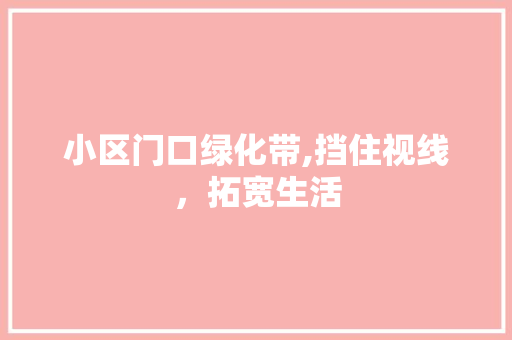 小区门口绿化带,挡住视线，拓宽生活