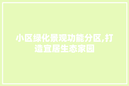 小区绿化景观功能分区,打造宜居生态家园