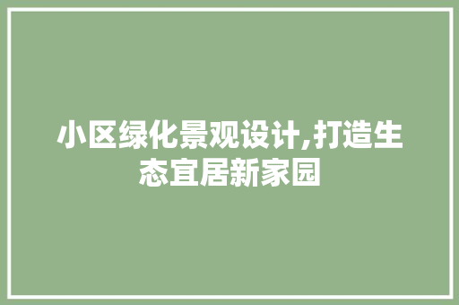小区绿化景观设计,打造生态宜居新家园