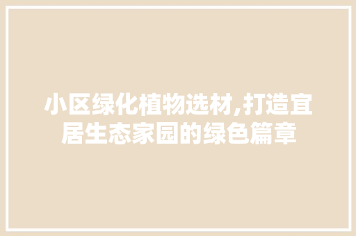 小区绿化植物选材,打造宜居生态家园的绿色篇章