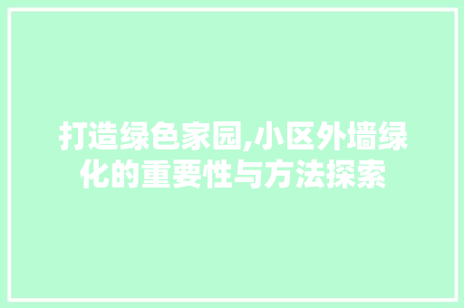 打造绿色家园,小区外墙绿化的重要性与方法探索