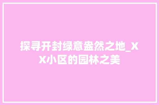 探寻开封绿意盎然之地_XX小区的园林之美 园艺知识