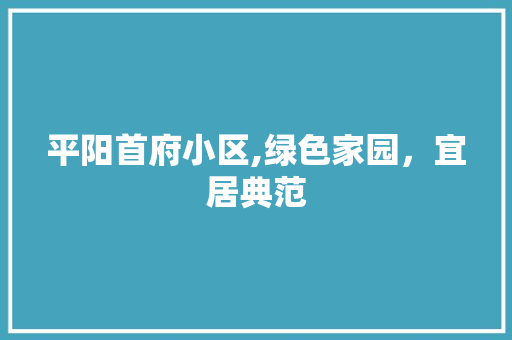 平阳首府小区,绿色家园，宜居典范