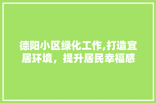 德阳小区绿化工作,打造宜居环境，提升居民幸福感
