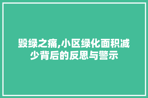 毁绿之痛,小区绿化面积减少背后的反思与警示