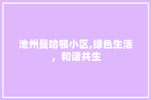 池州曼哈顿小区,绿色生活，和谐共生 土壤选择