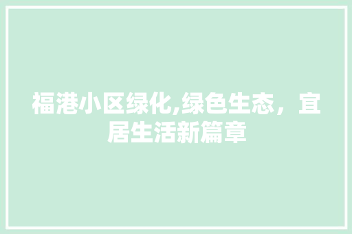 福港小区绿化,绿色生态，宜居生活新篇章 花卉