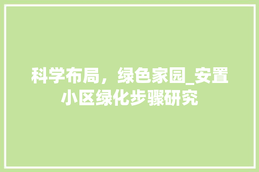 科学布局，绿色家园_安置小区绿化步骤研究 施肥方法