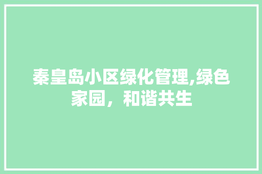 秦皇岛小区绿化管理,绿色家园，和谐共生 土壤管理