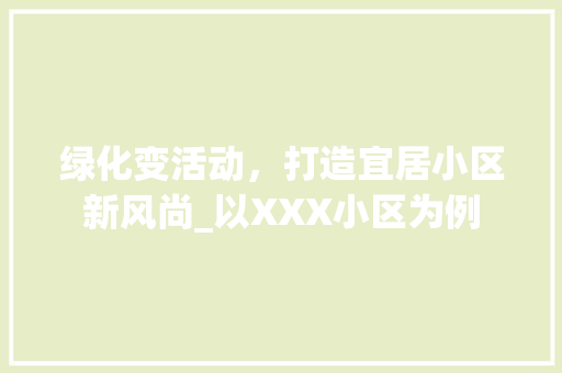 绿化变活动，打造宜居小区新风尚_以XXX小区为例 施肥方法