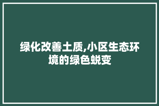 绿化改善土质,小区生态环境的绿色蜕变