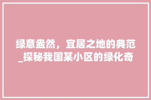 绿意盎然，宜居之地的典范_探秘我国某小区的绿化奇迹 修剪技巧
