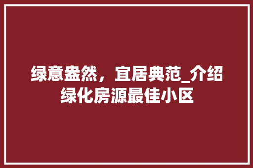 绿意盎然，宜居典范_介绍绿化房源最佳小区