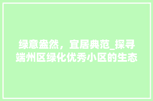 绿意盎然，宜居典范_探寻端州区绿化优秀小区的生态魅力