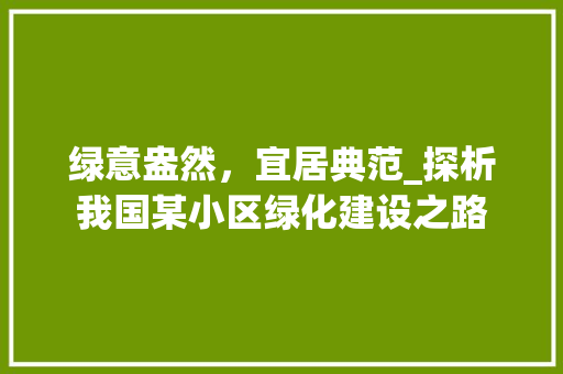 绿意盎然，宜居典范_探析我国某小区绿化建设之路 植物养护