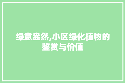 绿意盎然,小区绿化植物的鉴赏与价值 土壤选择