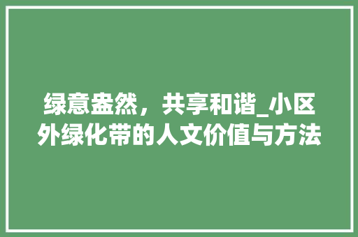 绿意盎然，共享和谐_小区外绿化带的人文价值与方法探索