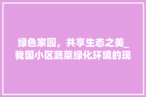 绿色家园，共享生态之美_我国小区蔬菜绿化环境的现状与展望 爬藤植物