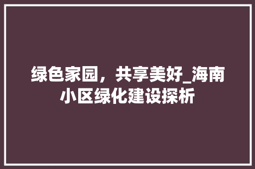绿色家园，共享美好_海南小区绿化建设探析 园艺知识