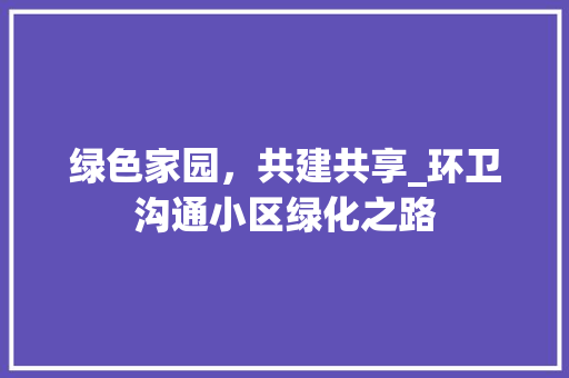 绿色家园，共建共享_环卫沟通小区绿化之路 修剪技巧