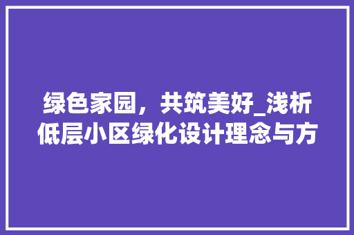 绿色家园，共筑美好_浅析低层小区绿化设计理念与方法