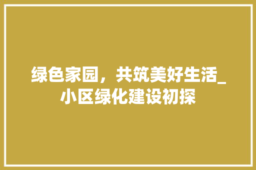 绿色家园，共筑美好生活_小区绿化建设初探 土壤选择