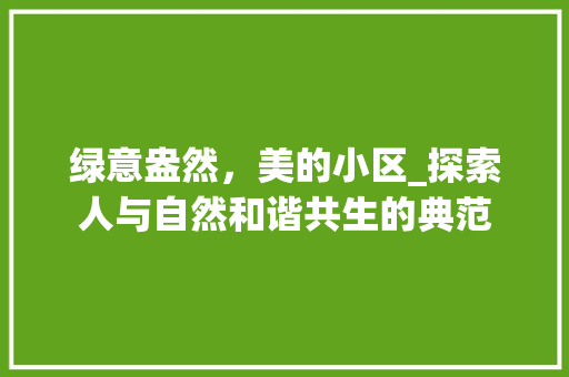 绿意盎然，美的小区_探索人与自然和谐共生的典范 灌溉技术